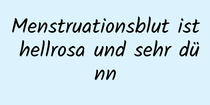 Menstruationsblut ist hellrosa und sehr dünn