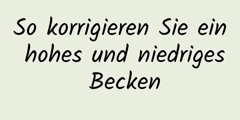 So korrigieren Sie ein hohes und niedriges Becken