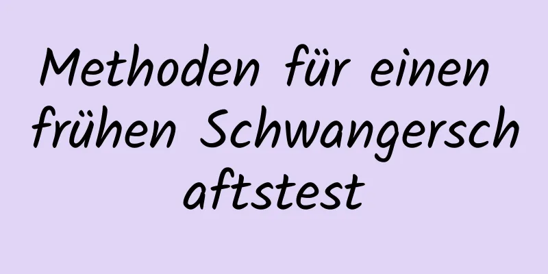 Methoden für einen frühen Schwangerschaftstest