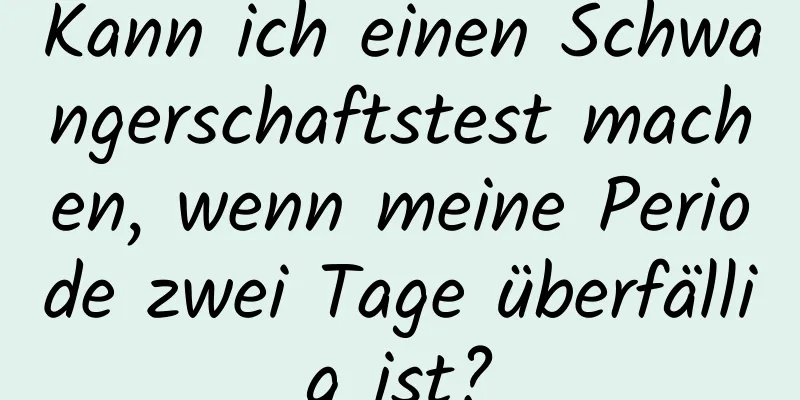 Kann ich einen Schwangerschaftstest machen, wenn meine Periode zwei Tage überfällig ist?