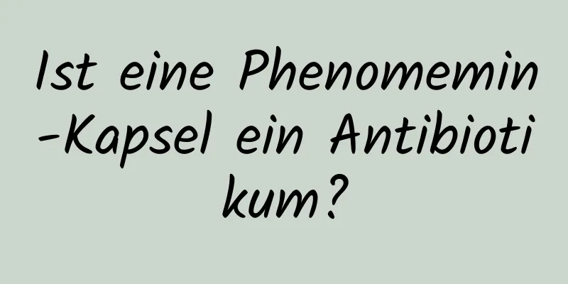 Ist eine Phenomemin-Kapsel ein Antibiotikum?