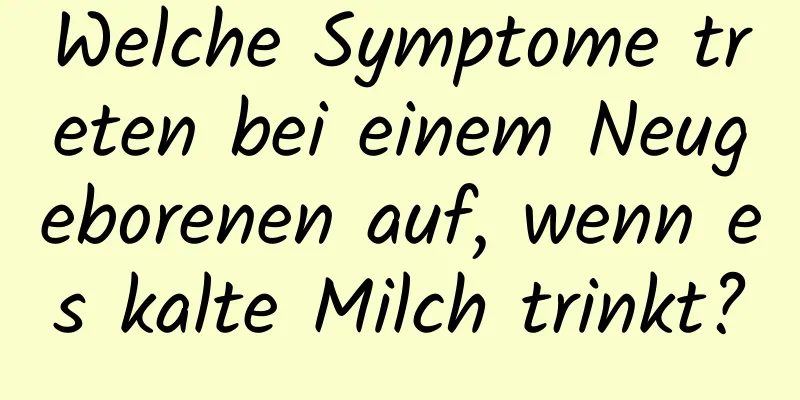 Welche Symptome treten bei einem Neugeborenen auf, wenn es kalte Milch trinkt?