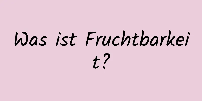 Was ist Fruchtbarkeit?