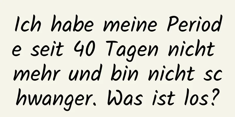 Ich habe meine Periode seit 40 Tagen nicht mehr und bin nicht schwanger. Was ist los?