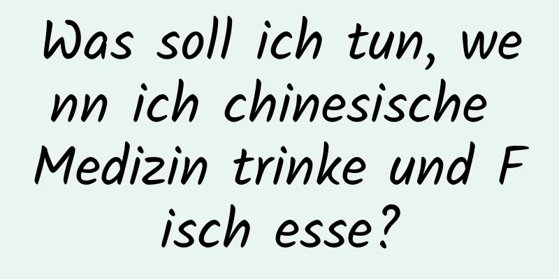 Was soll ich tun, wenn ich chinesische Medizin trinke und Fisch esse?