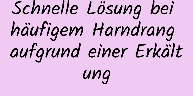 Schnelle Lösung bei häufigem Harndrang aufgrund einer Erkältung