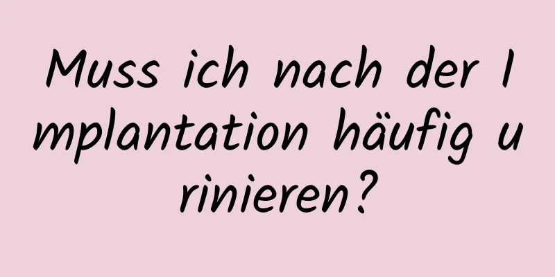 Muss ich nach der Implantation häufig urinieren?