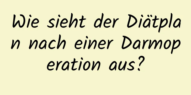 Wie sieht der Diätplan nach einer Darmoperation aus?