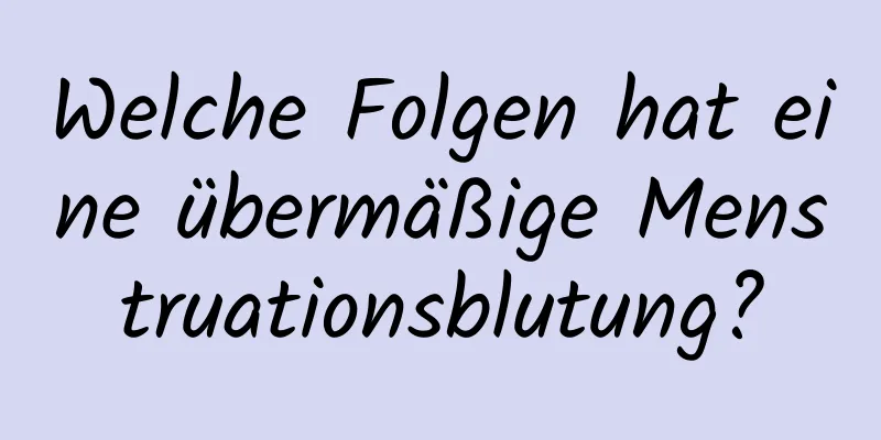 Welche Folgen hat eine übermäßige Menstruationsblutung?