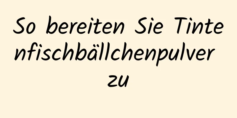 So bereiten Sie Tintenfischbällchenpulver zu