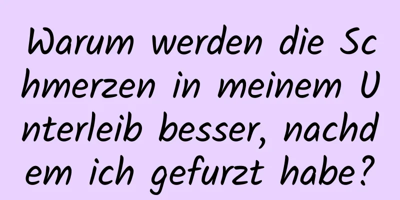 Warum werden die Schmerzen in meinem Unterleib besser, nachdem ich gefurzt habe?