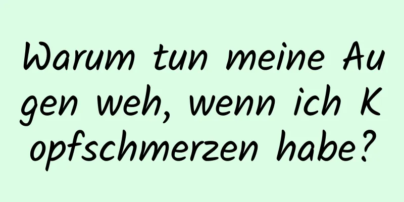 Warum tun meine Augen weh, wenn ich Kopfschmerzen habe?