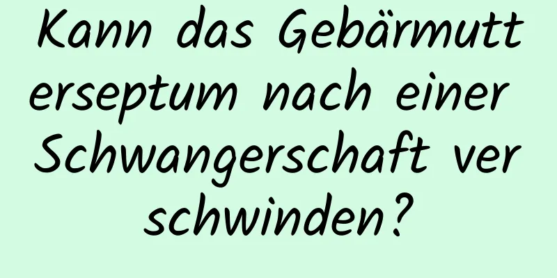 Kann das Gebärmutterseptum nach einer Schwangerschaft verschwinden?