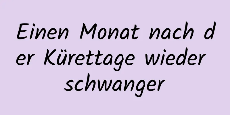 Einen Monat nach der Kürettage wieder schwanger