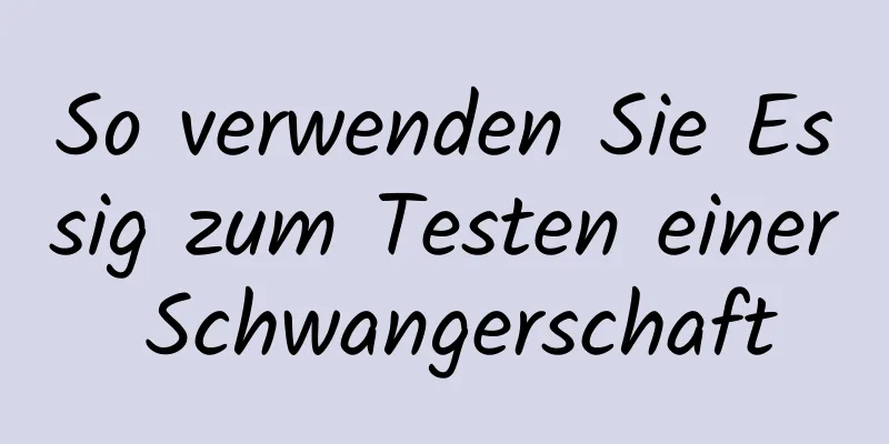 So verwenden Sie Essig zum Testen einer Schwangerschaft