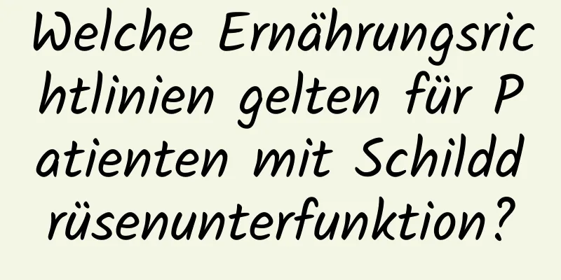 Welche Ernährungsrichtlinien gelten für Patienten mit Schilddrüsenunterfunktion?