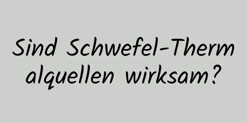 Sind Schwefel-Thermalquellen wirksam?