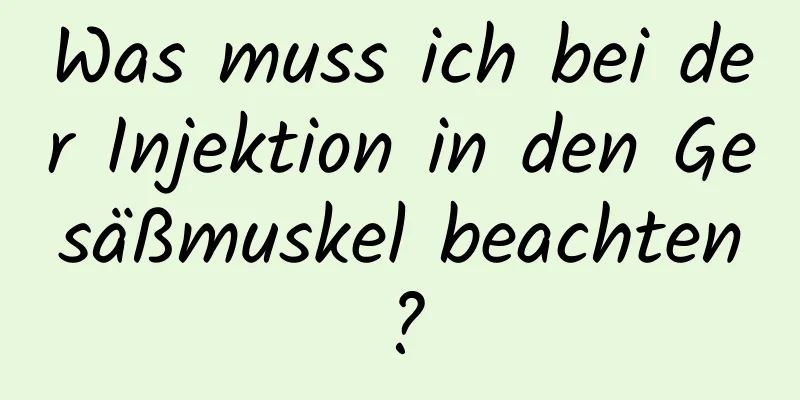 Was muss ich bei der Injektion in den Gesäßmuskel beachten?