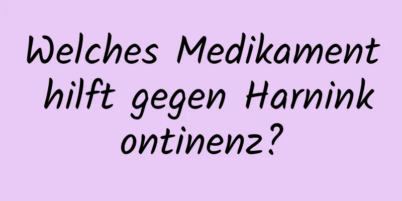 Welches Medikament hilft gegen Harninkontinenz?