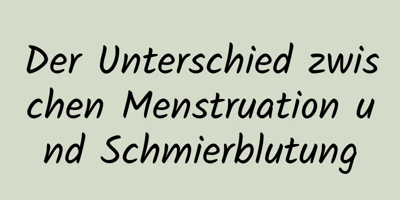 Der Unterschied zwischen Menstruation und Schmierblutung