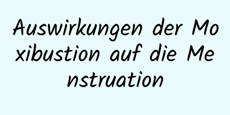 Auswirkungen der Moxibustion auf die Menstruation