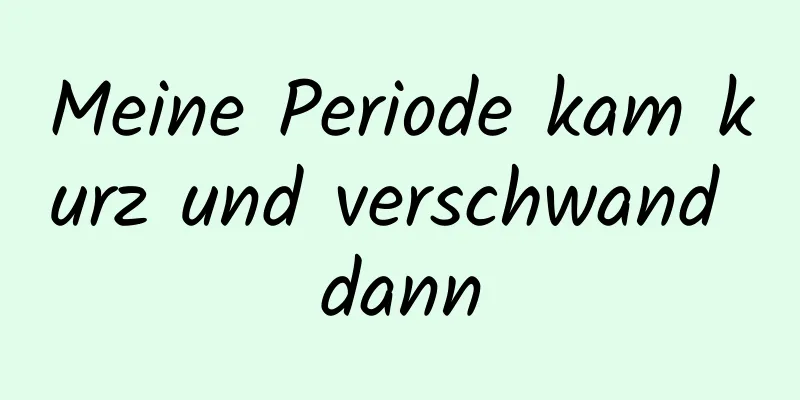 Meine Periode kam kurz und verschwand dann