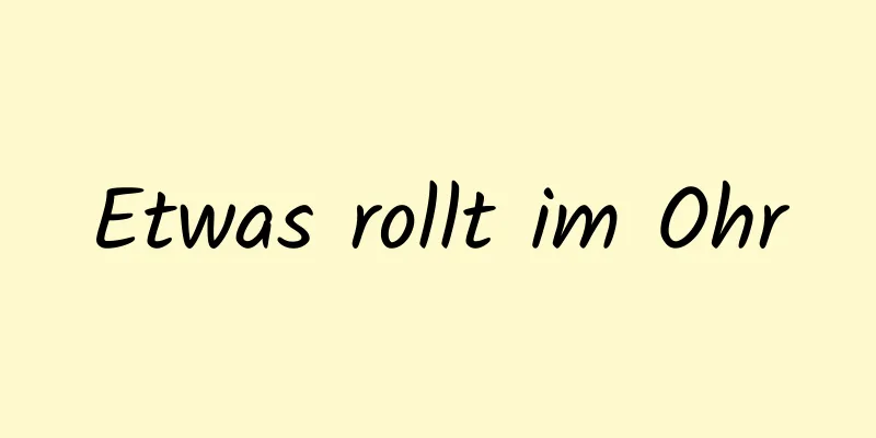 Etwas rollt im Ohr