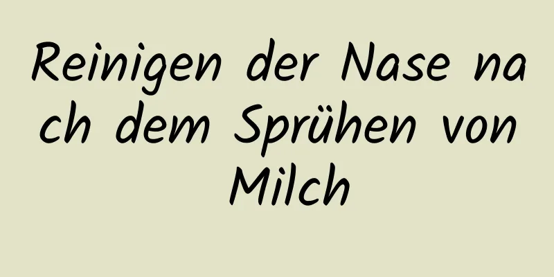 Reinigen der Nase nach dem Sprühen von Milch