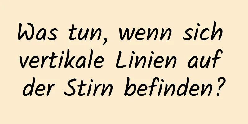 Was tun, wenn sich vertikale Linien auf der Stirn befinden?