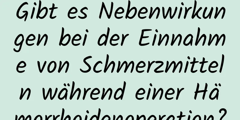 Gibt es Nebenwirkungen bei der Einnahme von Schmerzmitteln während einer Hämorrhoidenoperation?