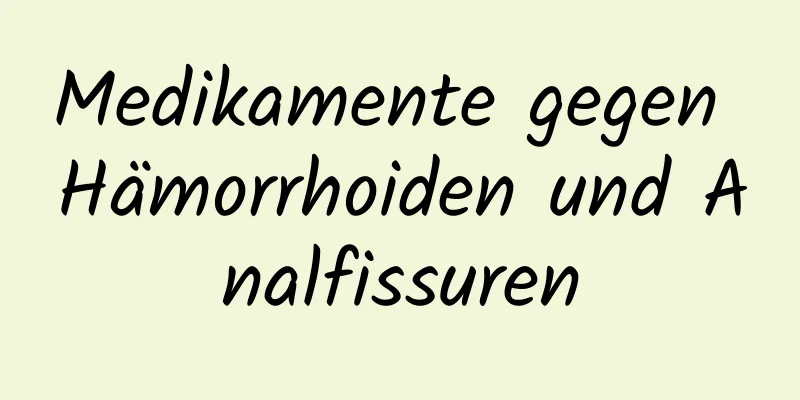 Medikamente gegen Hämorrhoiden und Analfissuren