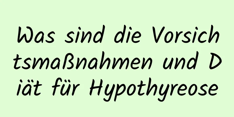 Was sind die Vorsichtsmaßnahmen und Diät für Hypothyreose