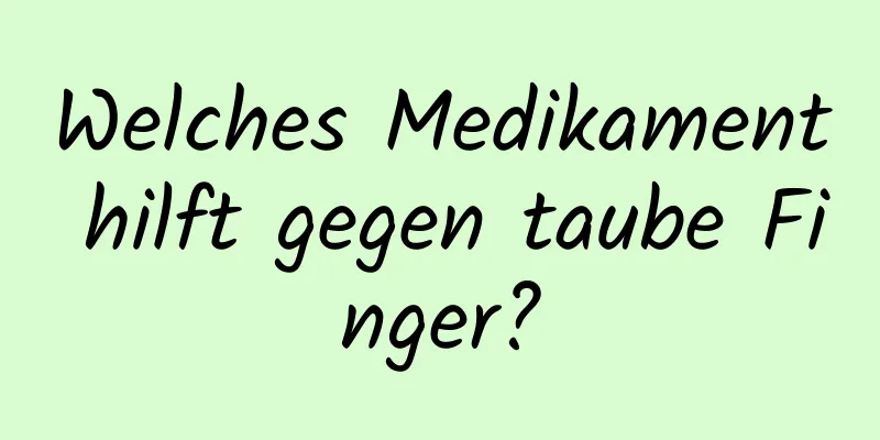 Welches Medikament hilft gegen taube Finger?