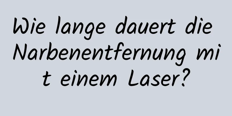 Wie lange dauert die Narbenentfernung mit einem Laser?