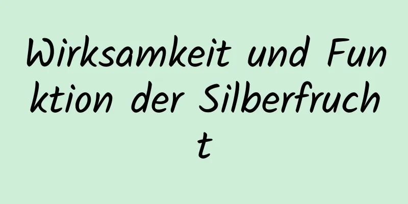 Wirksamkeit und Funktion der Silberfrucht