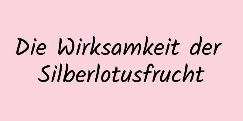 Die Wirksamkeit der Silberlotusfrucht