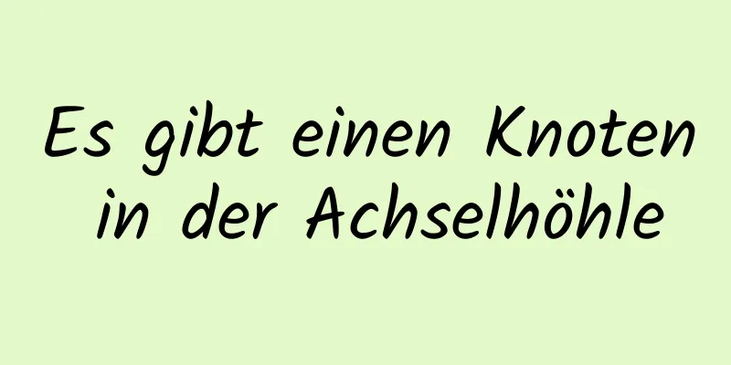 Es gibt einen Knoten in der Achselhöhle