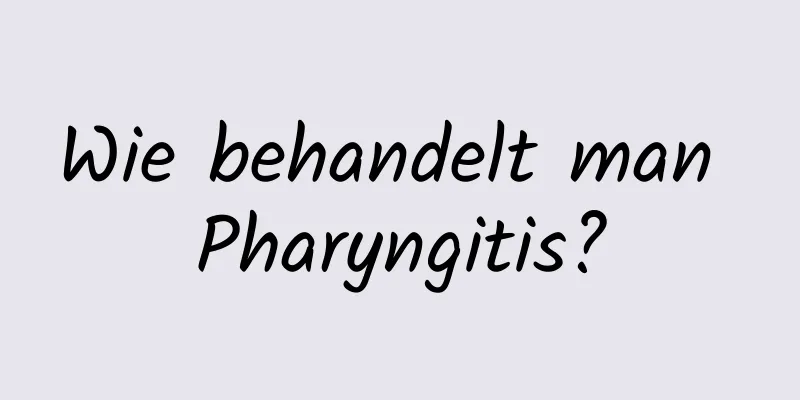 Wie behandelt man Pharyngitis?