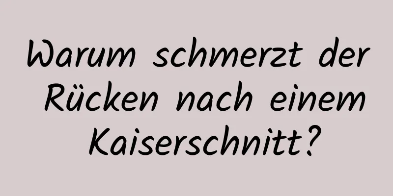 Warum schmerzt der Rücken nach einem Kaiserschnitt?