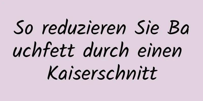 So reduzieren Sie Bauchfett durch einen Kaiserschnitt