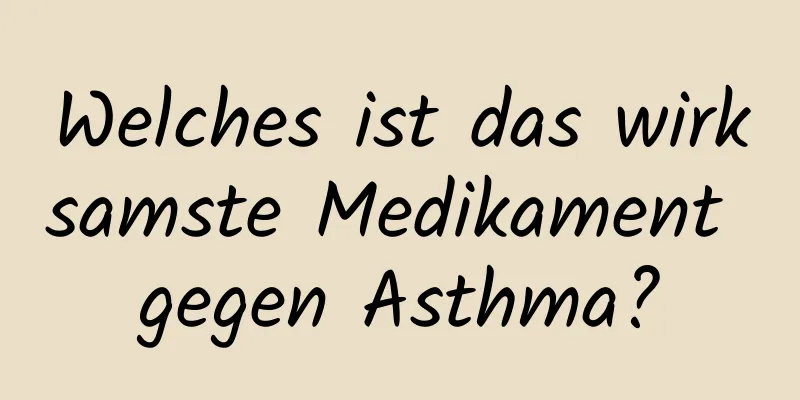 Welches ist das wirksamste Medikament gegen Asthma?