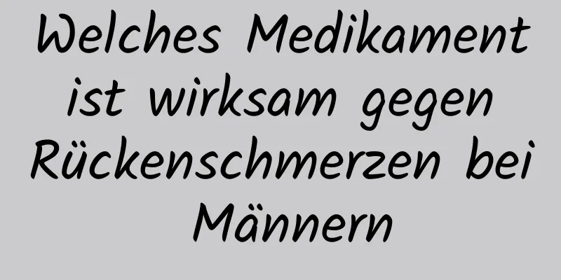 Welches Medikament ist wirksam gegen Rückenschmerzen bei Männern