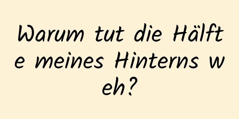 Warum tut die Hälfte meines Hinterns weh?