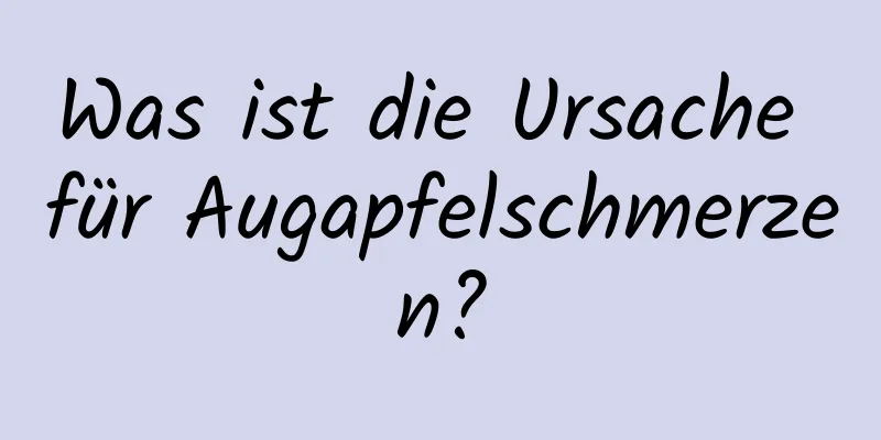 Was ist die Ursache für Augapfelschmerzen?