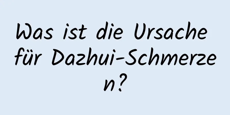 Was ist die Ursache für Dazhui-Schmerzen?