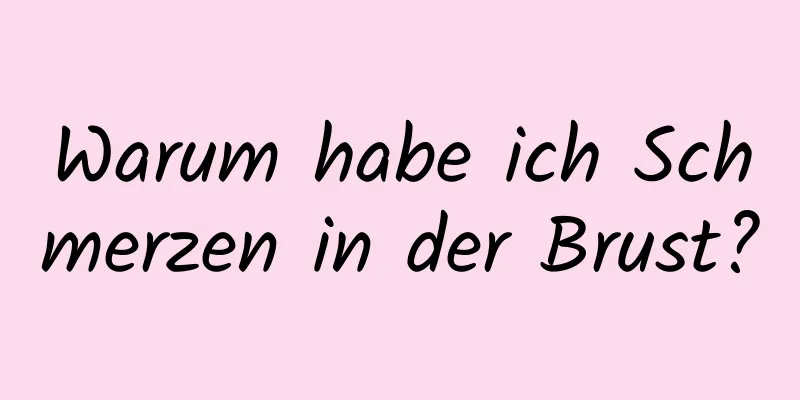 Warum habe ich Schmerzen in der Brust?