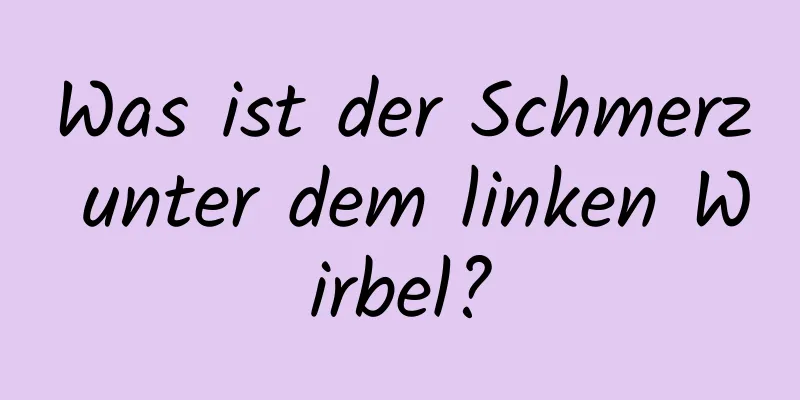 Was ist der Schmerz unter dem linken Wirbel?