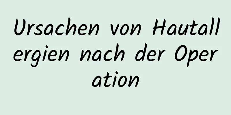 Ursachen von Hautallergien nach der Operation