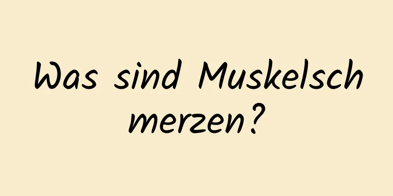 Was sind Muskelschmerzen?