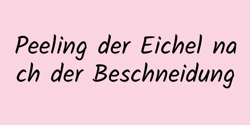 Peeling der Eichel nach der Beschneidung